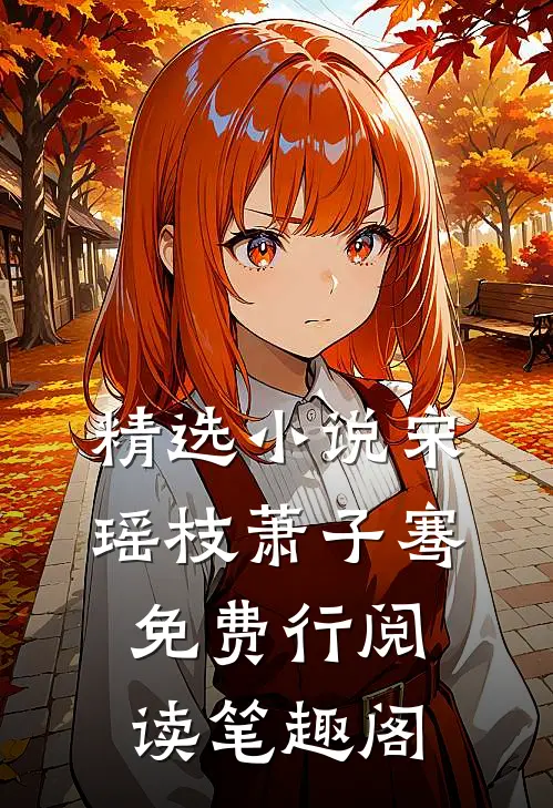 精选小说宋瑶枝萧子骞免费行阅读笔趣阁