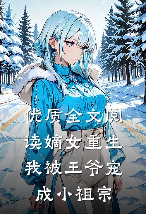 优质全文阅读嫡女重生：我被王爷宠成小祖宗