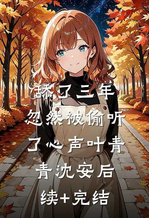舔了三年，忽然被偷听了心声叶青青沈安后续+完结