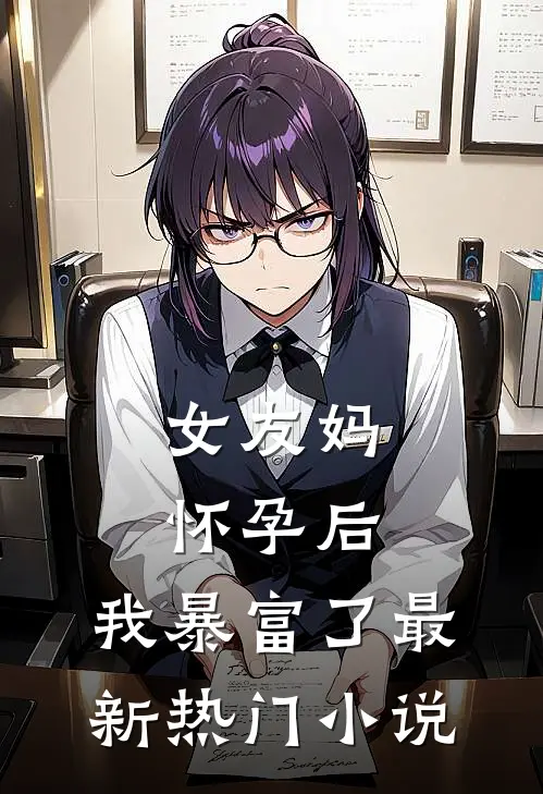 女友妈怀孕后，我暴富了最新热门小说