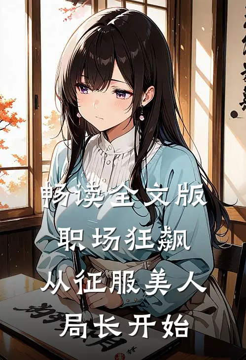 畅读全文版职场狂飙：从征服美人局长开始