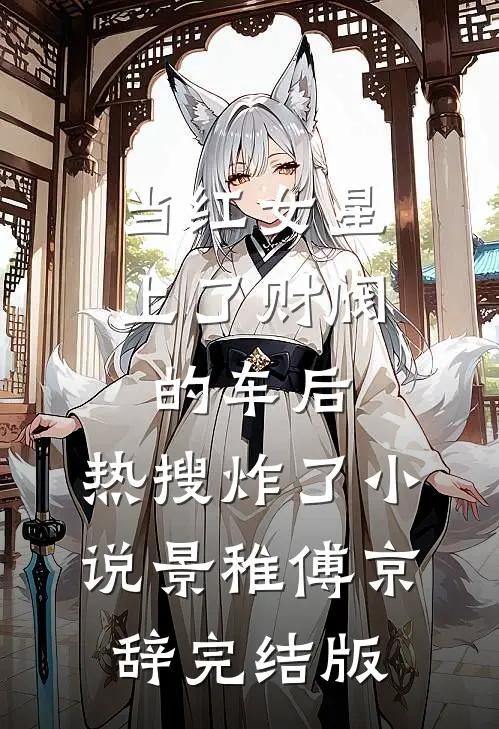 当红女星上了财阀的车后，热搜炸了小说景稚傅京辞完结版
