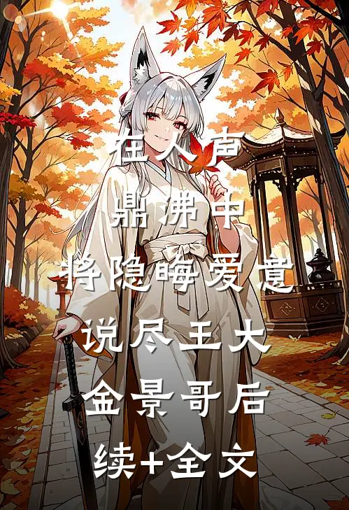在人声鼎沸中，将隐晦爱意说尽王大金景哥后续+全文