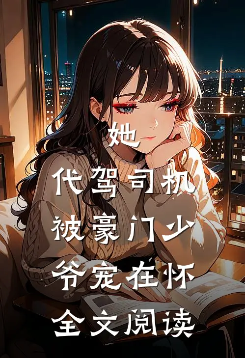 她，代驾司机，被豪门少爷宠在怀全文阅读