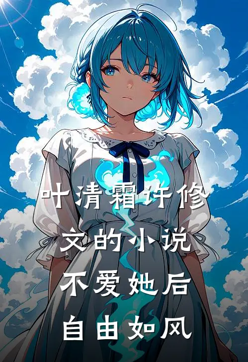 叶清霜许修文的小说不爱她后，自由如风