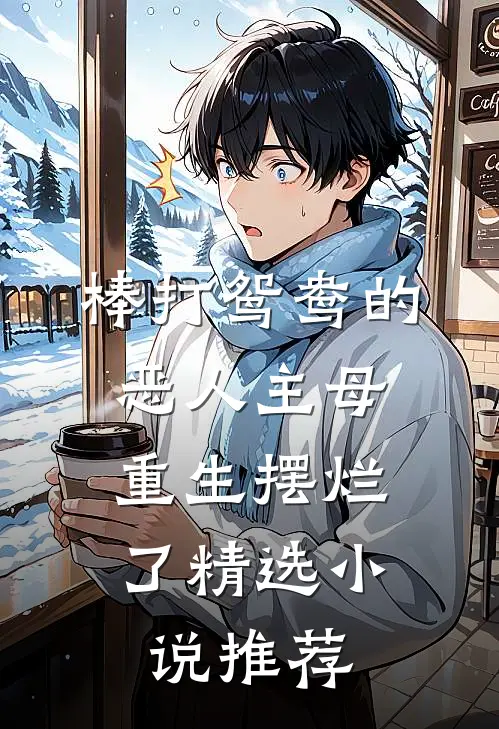 棒打鸳鸯的恶人主母，重生摆烂了精选小说推荐