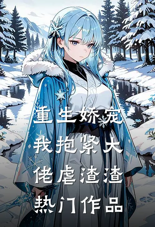 重生娇宠：我抱紧大佬虐渣渣热门作品