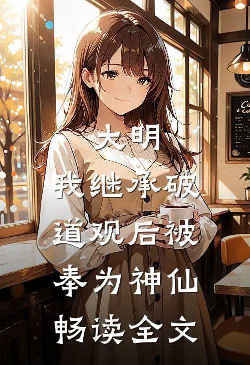 大明：我继承破道观后被奉为神仙畅读全文