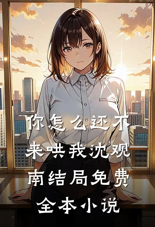 你怎么还不来哄我沈观南结局免费全本小说