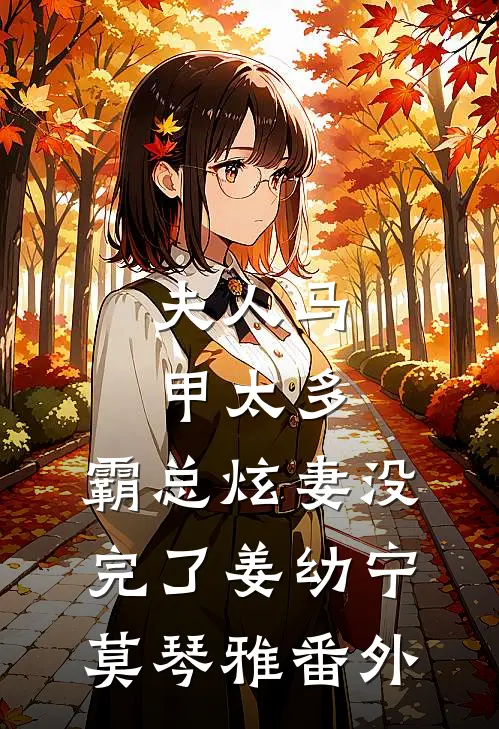 夫人马甲太多，霸总炫妻没完了姜幼宁莫琴雅 番外