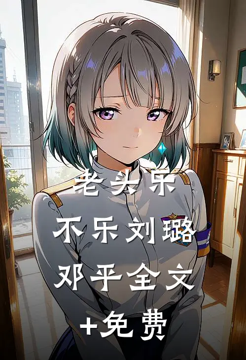 老头乐，不乐刘璐邓平全文+免费