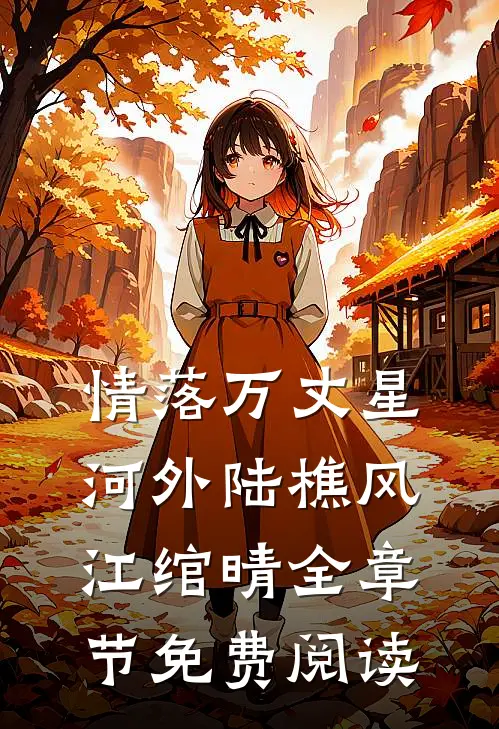 情落万丈星河外陆樵风江绾晴全章节免费阅读