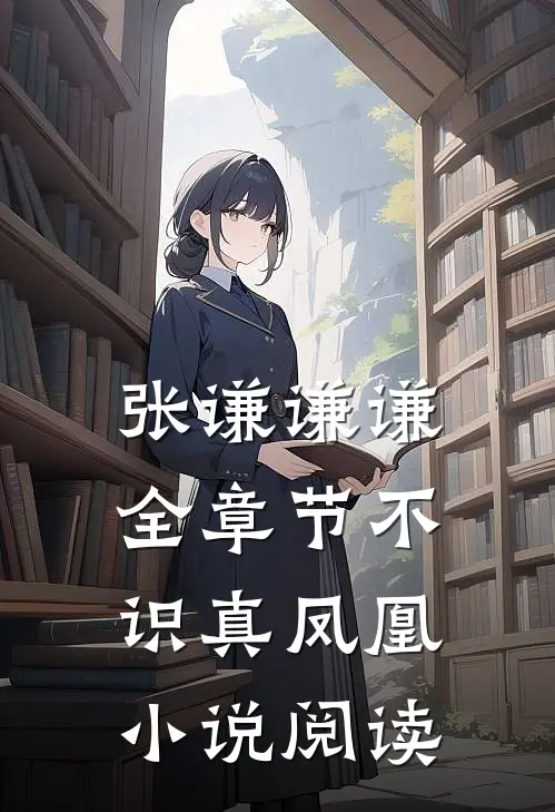张谦谦谦全章节_不识真凤凰小说阅读