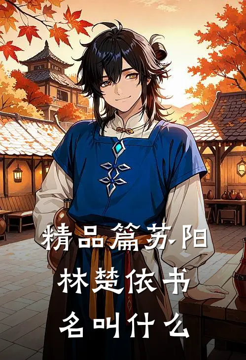 精品篇苏阳林楚依书名叫什么
