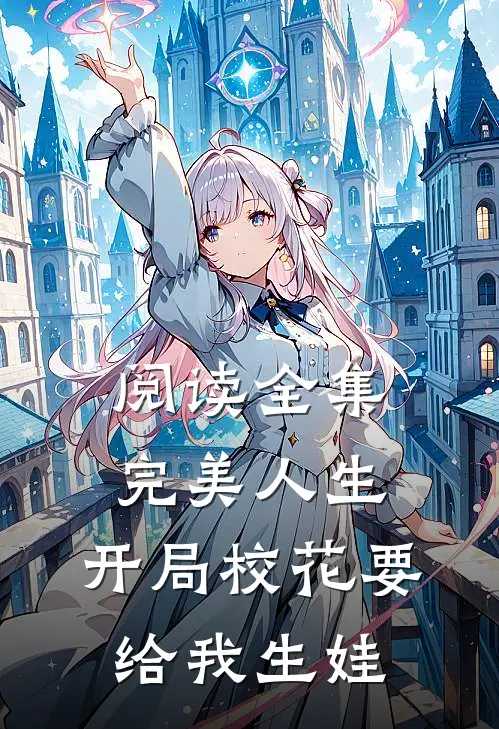 阅读全集完美人生，开局校花要给我生娃