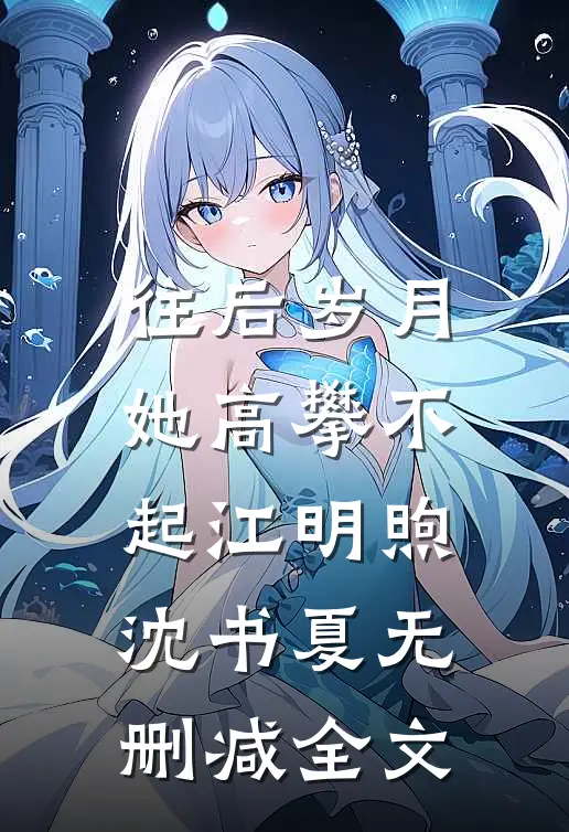 往后岁月她高攀不起江明煦沈书夏无删减全文