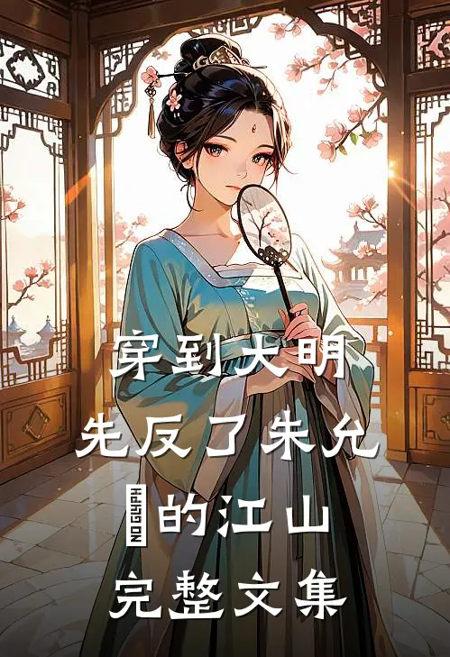 穿到大明，先反了朱允炆的江山完整文集