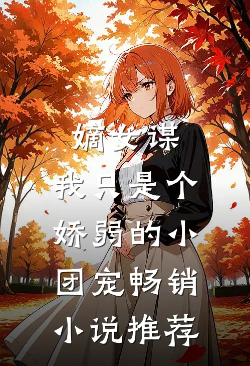 嫡女谋：我只是个娇弱的小团宠畅销小说推荐