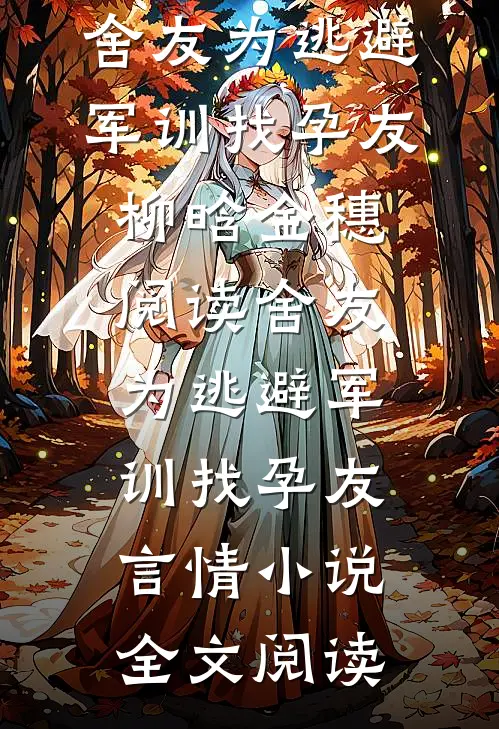 舍友为逃避军训找“孕友”柳晗金穗阅读_舍友为逃避军训找“孕友”言情小说全文阅读