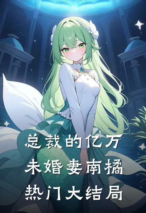 总裁的亿万未婚妻南橘热门大结局