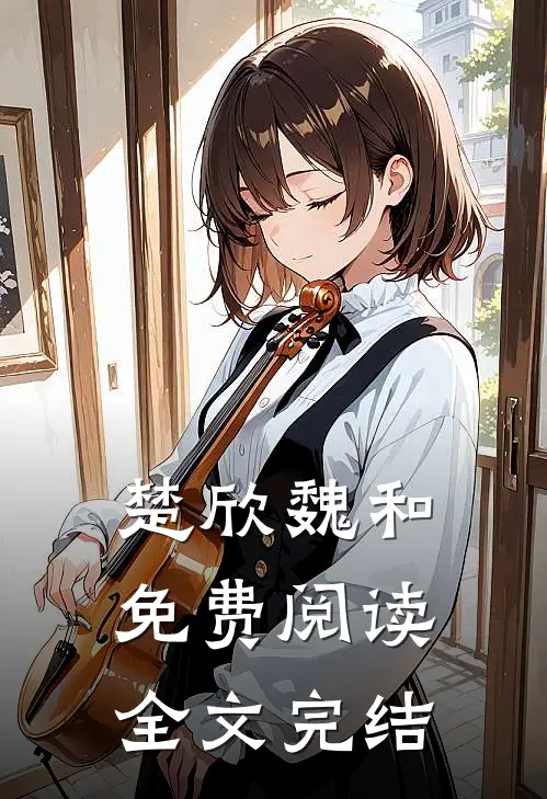 楚欣魏和免费阅读全文完结