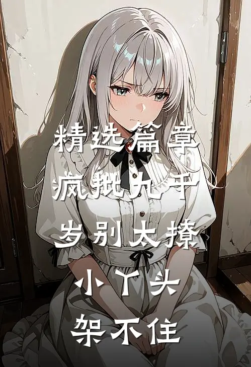 精选篇章疯批九千岁别太撩，小丫头架不住
