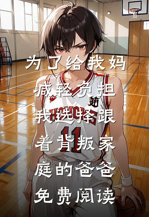 为了给我妈减轻负担，我选择跟着背叛家庭的爸爸免费阅读
