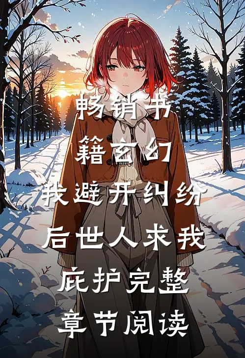 畅销书籍玄幻:我避开纠纷后世人求我庇护完整章节阅读