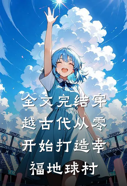 全文完结穿越古代从零开始打造幸福地球村