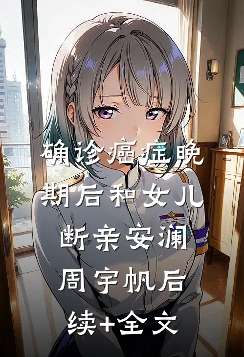 确诊癌症晚期后和女儿断亲安澜周宇帆后续+全文