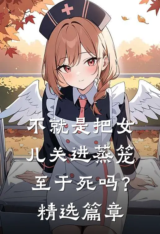 不就是把女儿关进蒸笼，至于死吗？精选篇章