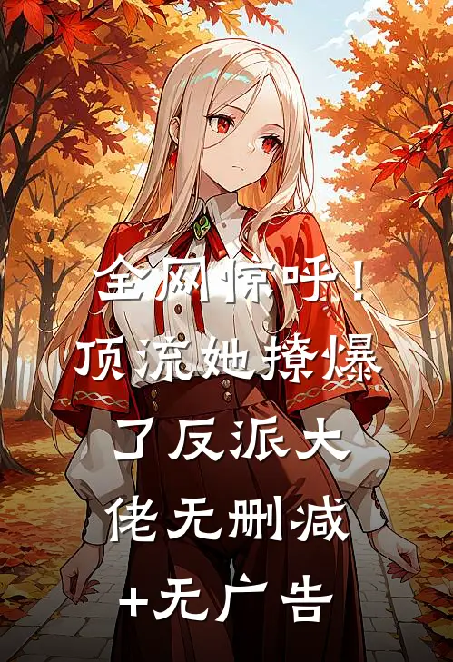 全网惊呼！顶流她撩爆了反派大佬无删减+无广告