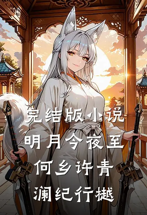 完结版小说明月今夜至何乡许青澜纪行樾