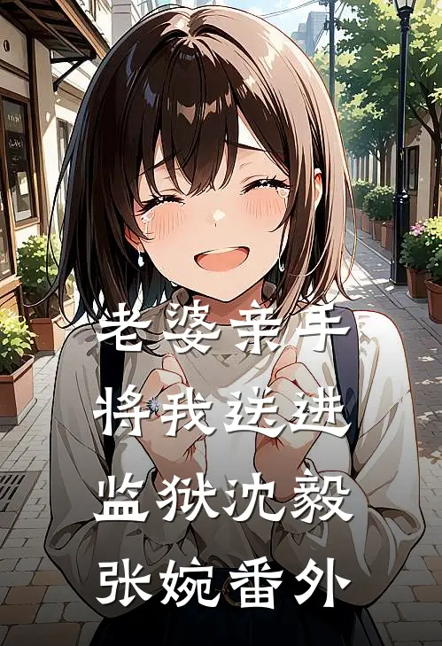 老婆亲手将我送进监狱沈毅张婉番外