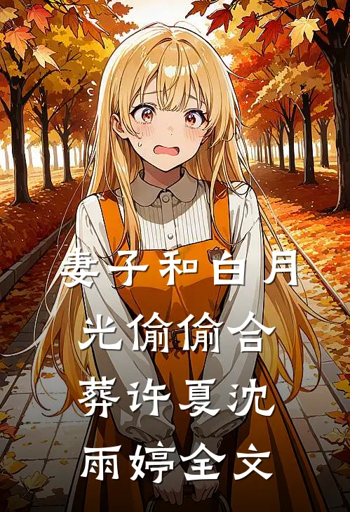妻子和白月光偷偷合葬许夏沈雨婷全文