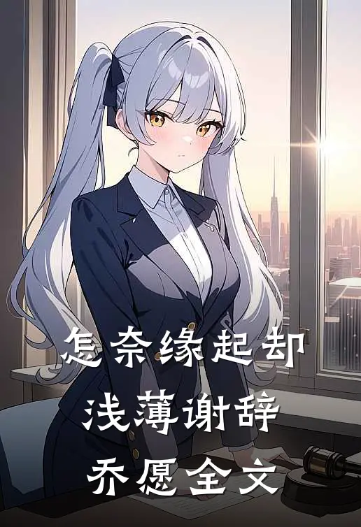 怎奈缘起却浅薄谢辞乔愿全文