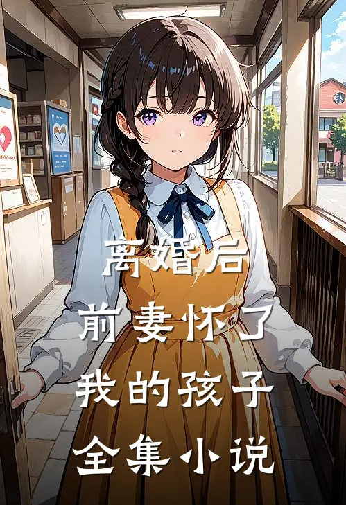 离婚后，前妻怀了我的孩子全集小说