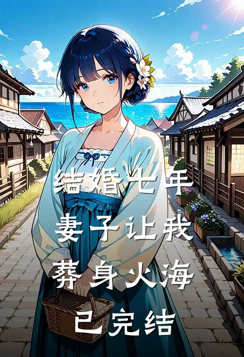 结婚七年，妻子让我葬身火海已完结