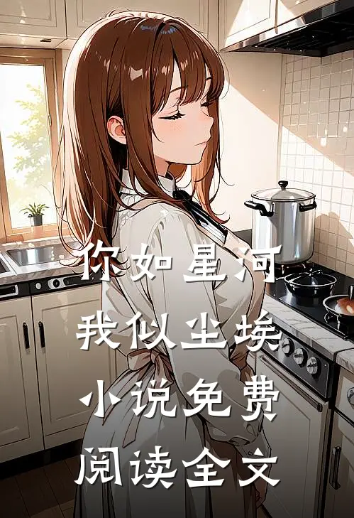 你如星河，我似尘埃小说免费阅读全文