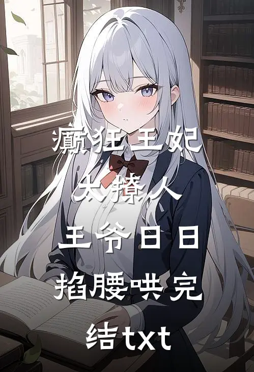 癫狂王妃太撩人，王爷日日掐腰哄完结txt