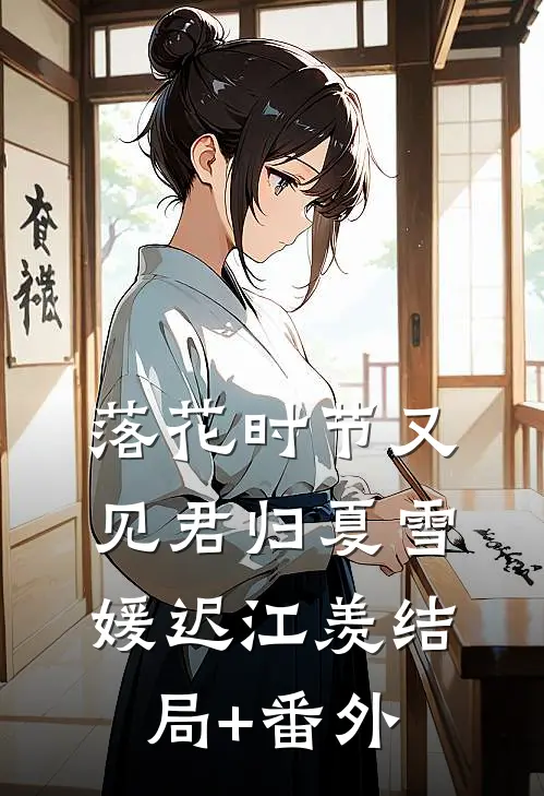 落花时节又见君归夏雪媛迟江羡结局+番外