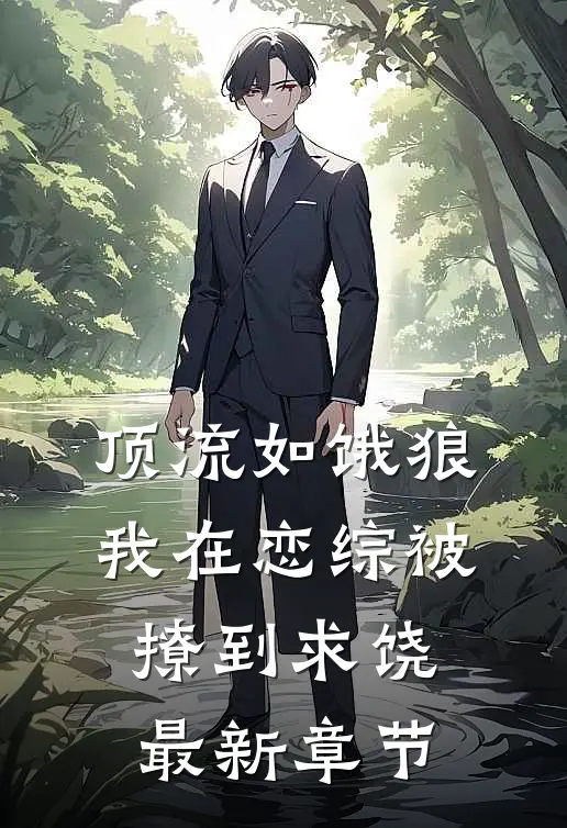 顶流如饿狼：我在恋综被撩到求饶最新章节