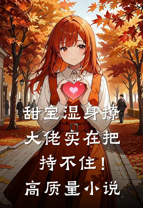 甜宝湿身撩，大佬实在把持不住！高质量小说
