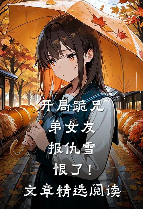 开局跪兄弟女友，报仇雪恨了！文章精选阅读