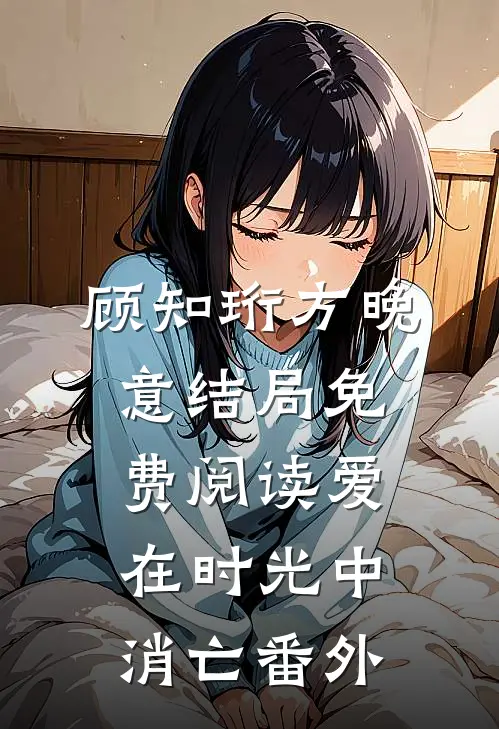 顾知珩方晚意结局免费阅读爱在时光中消亡番外