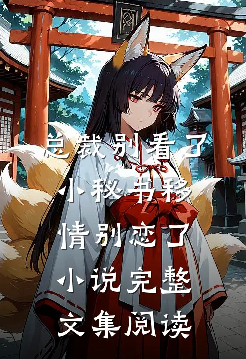 总裁别看了，小秘书移情别恋了小说完整文集阅读