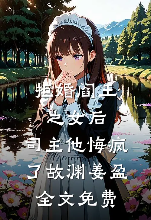 拒婚阎王之女后，司主他悔疯了故渊姜盈全文免费