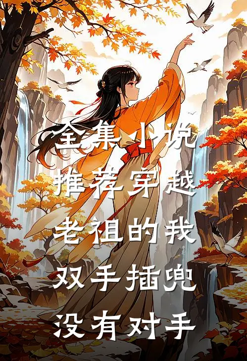全集小说推荐穿越老祖的我双手插兜，没有对手