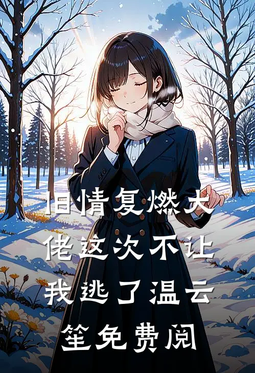 旧情复燃大佬这次不让我逃了温云笙免费阅