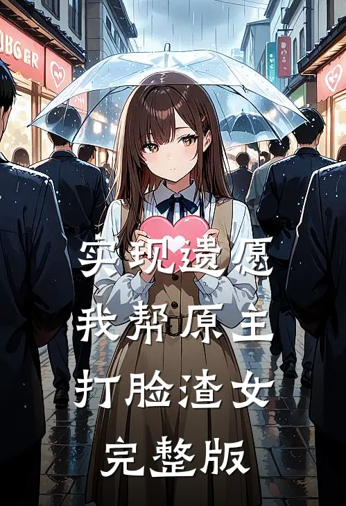 实现遗愿，我帮原主打脸渣女完整版